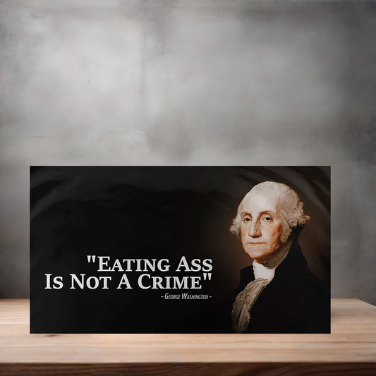 Eating ass is not a crime poster on aluminum print. Multiple sizes available. George Washington Mature