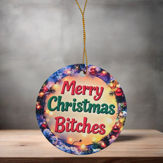 Merry Christmas Bitches 3" round ceramic Christmas ornament.